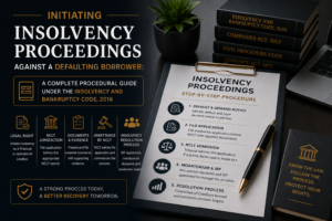 Initiating Insolvency Proceedings Against a Defaulting Borrower: A Complete Procedural Guide Under the Insolvency and Bankruptcy Code