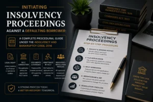 Initiating Insolvency Proceedings Against a Defaulting Borrower: A Complete Procedural Guide Under the Insolvency and Bankruptcy Code